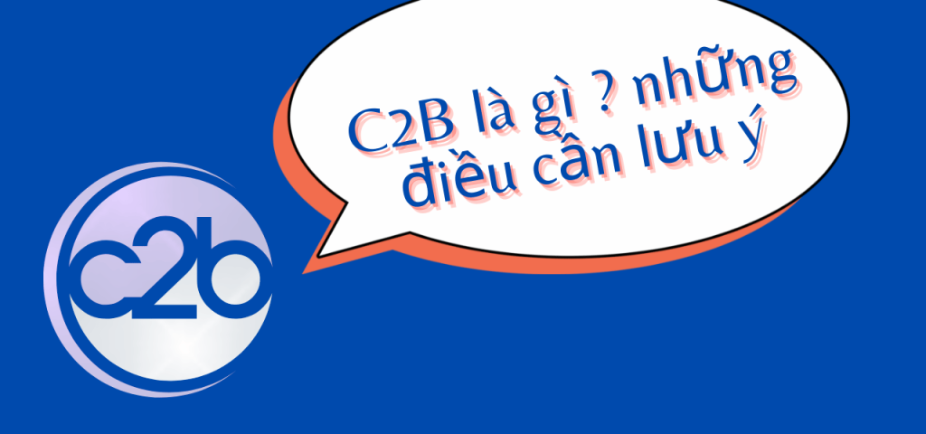 C2B là gì ? những điều cần lưu ý