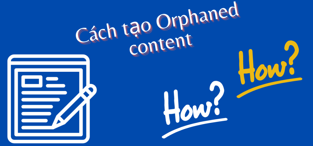 Orphaned content được tạo ra như thế nào?