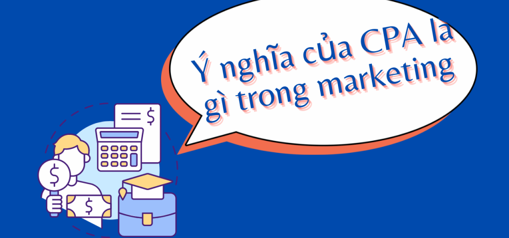 Ý nghĩa của CPA là gì trong marketing?