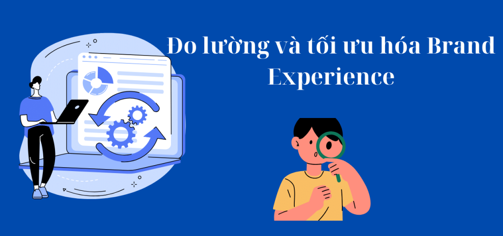 Đo lường và tối ưu hóa Brand Experience