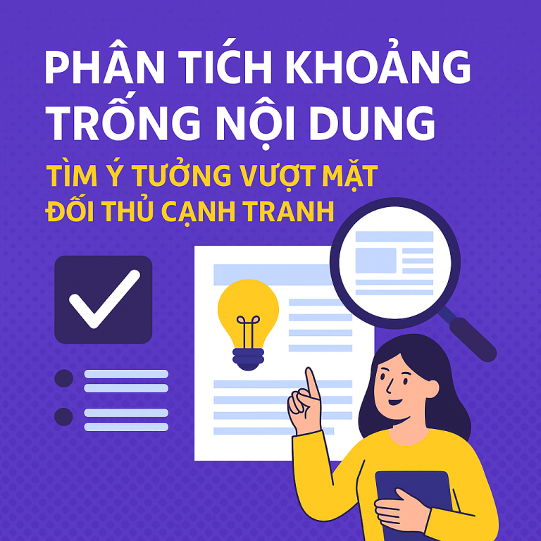 Phân tích khoảng trống nội dung (Content Gap): Tìm ý tưởng vượt mặt đối thủ cạnh tranh